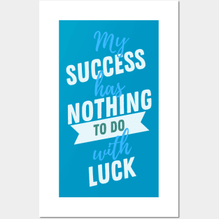 My Success Has Nothing To Do With Luck Posters and Art
